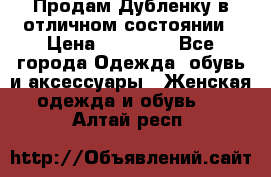 Продам Дубленку в отличном состоянии › Цена ­ 15 000 - Все города Одежда, обувь и аксессуары » Женская одежда и обувь   . Алтай респ.